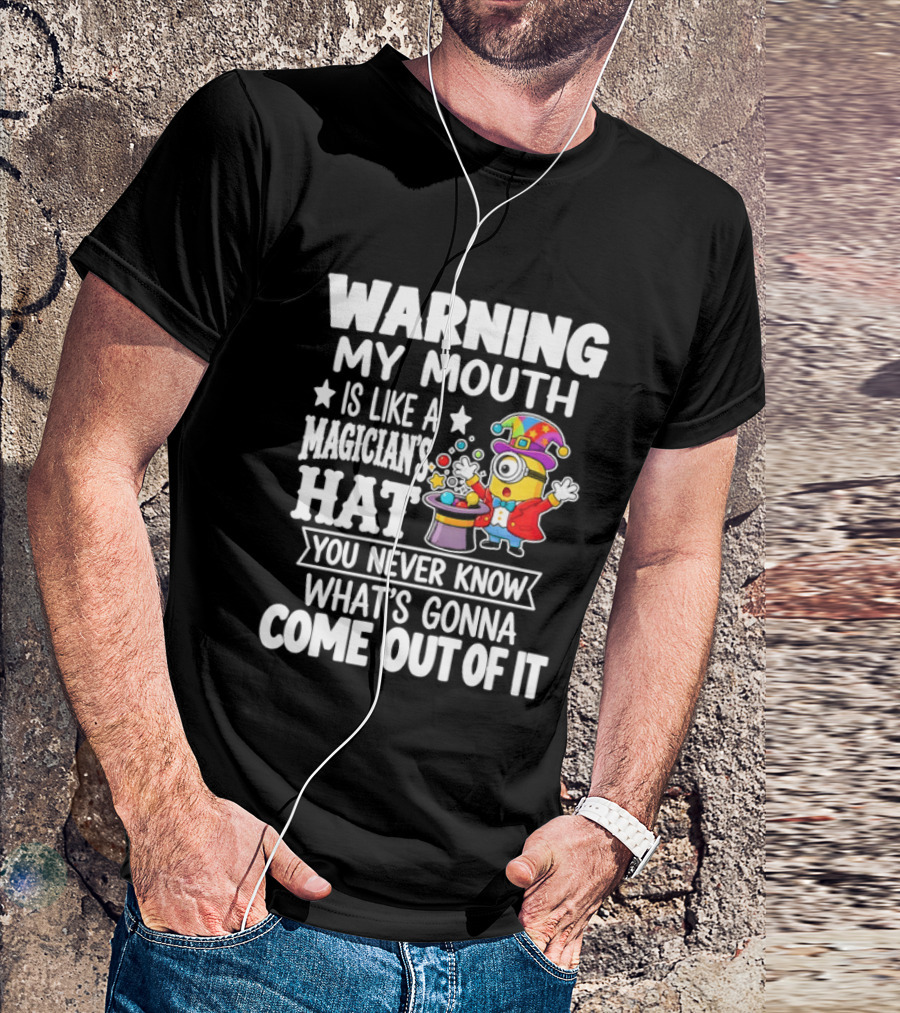 Warning My Mouth Is Like A Magician's Hat You Never Know What's Gonna Come Out Of It T-Shirt