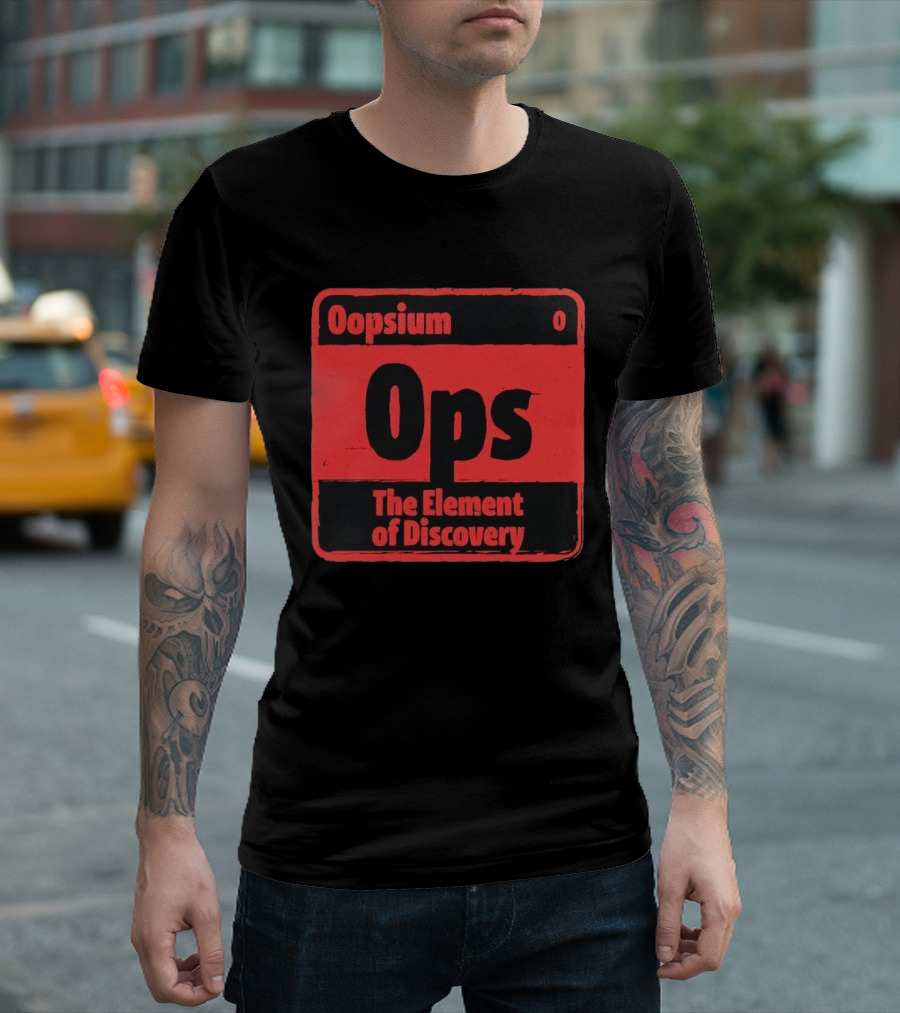 Oopsium 0 Ops The Element Of Discovery Periodic Table T-Shirt