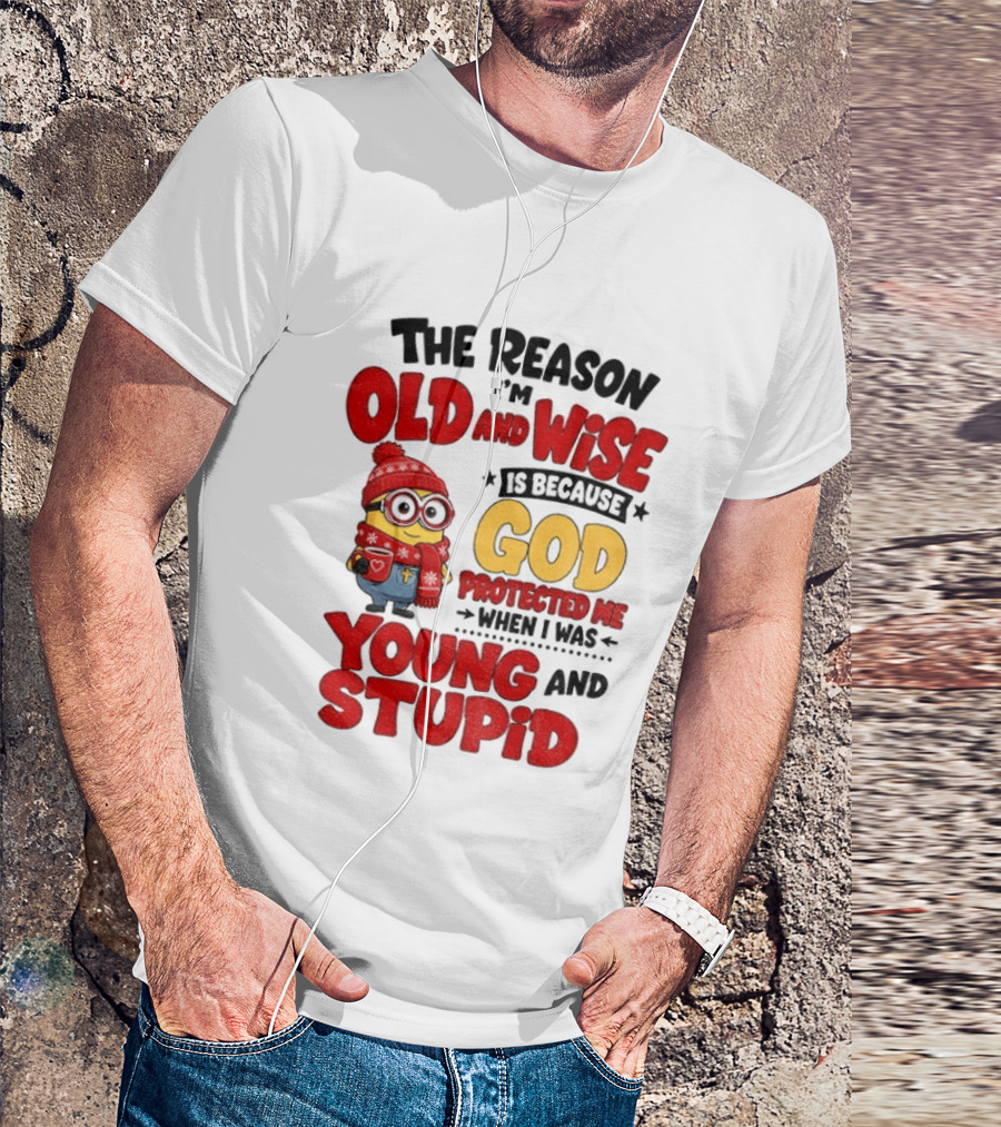The Reason I'm Old And Wise Is Because God Protected Me When I Was Young And Stupid Minion Winter Outfit T-Shirt