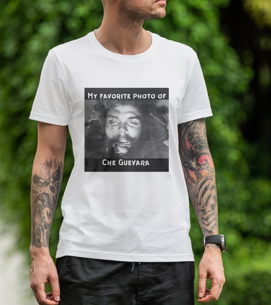 My Favorite Photo Of Che Guevara Occupy Liberals T-Shirt