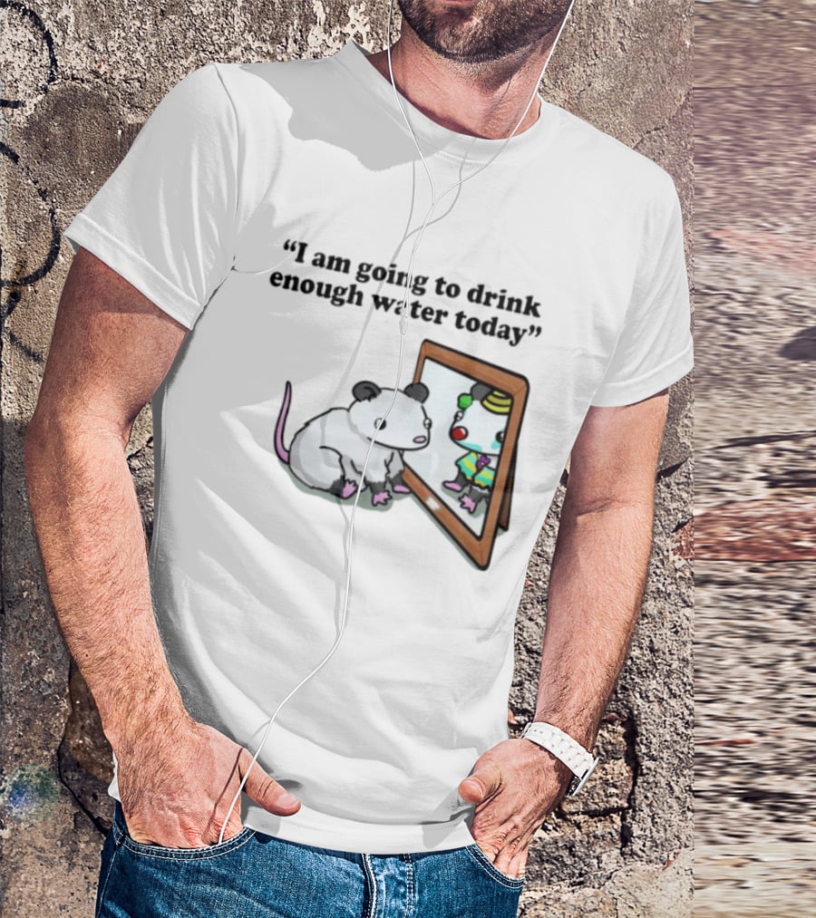 Opossum Affirmation Reflection I Am Going To Drink Enough Water Today T-Shirt