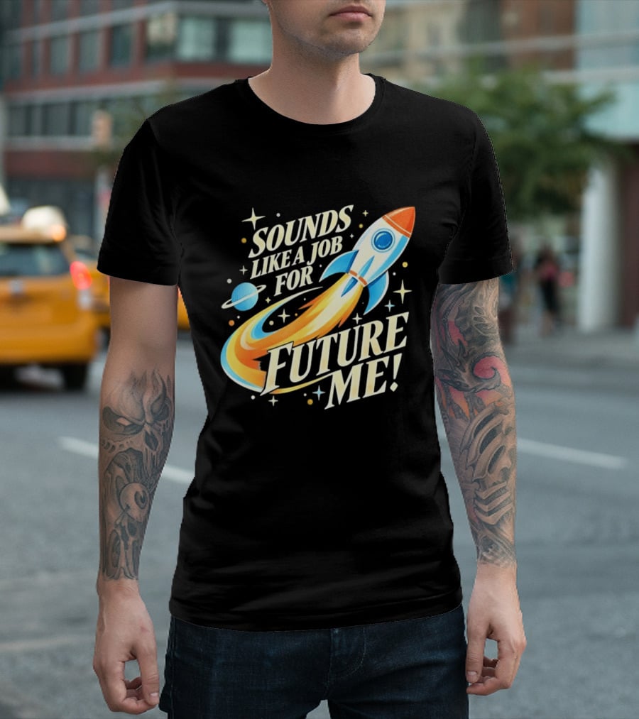 Sounds Like A Job For Future Me Rocket Space Exploration T-Shirt