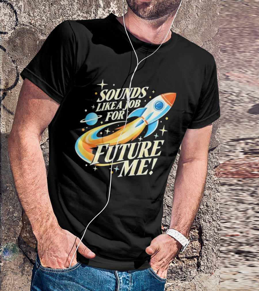 Sounds Like A Job For Future Me Rocket Space Exploration T-Shirt