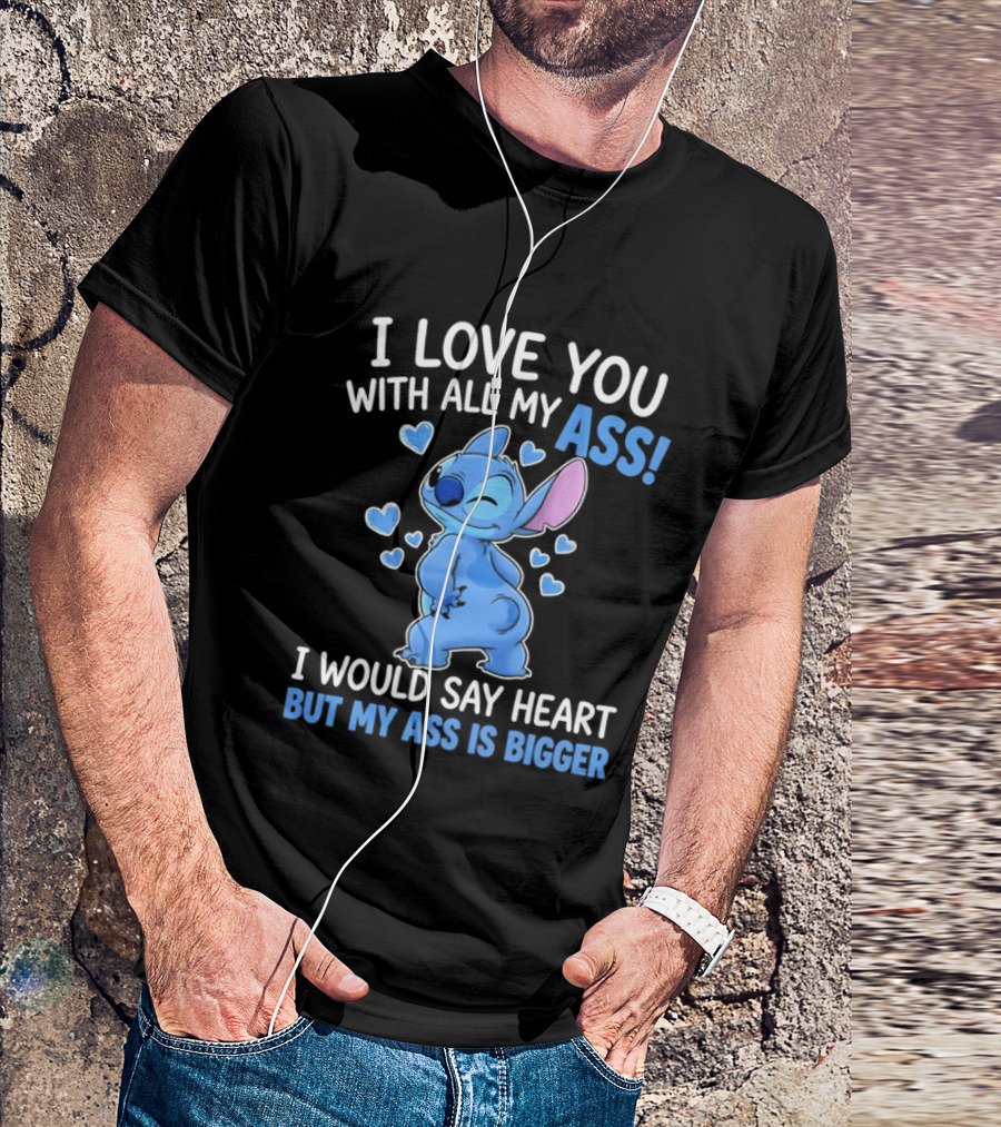 Stitch I Love You With All My Ass Heart Is Bigger T-Shirt