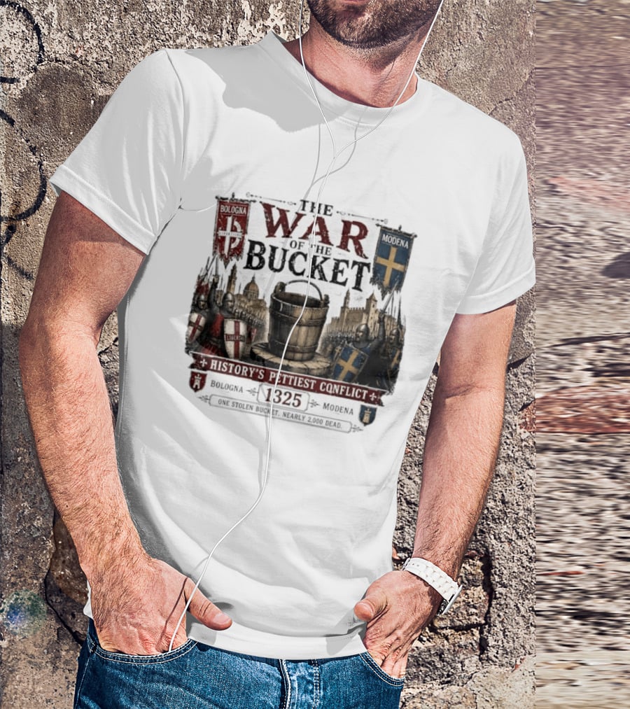 The War Of The Bucket Bologna Vs Modena 1325 History's Pettiest Conflict One Stolen Bucket Nearly 2000 Dead T-Shirt