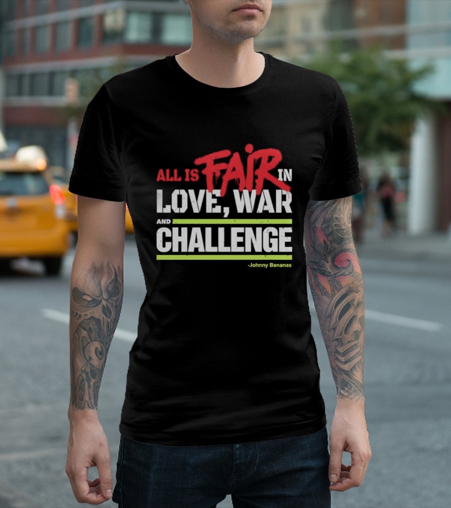 All Is Fair In Love War And Challenge Johnny Bananas T-Shirt