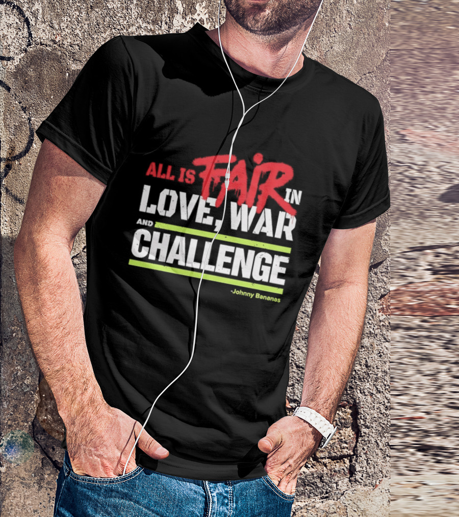 All Is Fair In Love War And Challenge Johnny Bananas T-Shirt