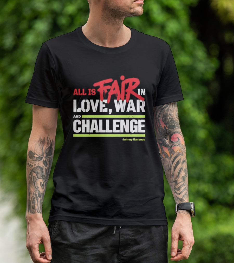 All Is Fair In Love War And Challenge Johnny Bananas T-Shirt