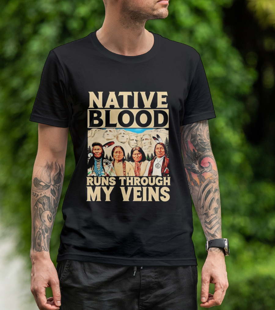 Native Blood Runs Through My Veins Indigenous Pride Native American Leaders Mount Rushmore T-Shirt