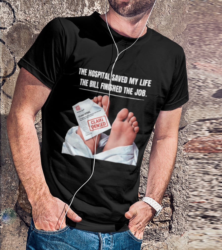 The Hospital Saved My Life The Bill Finished The Job Claim Denied T-Shirt