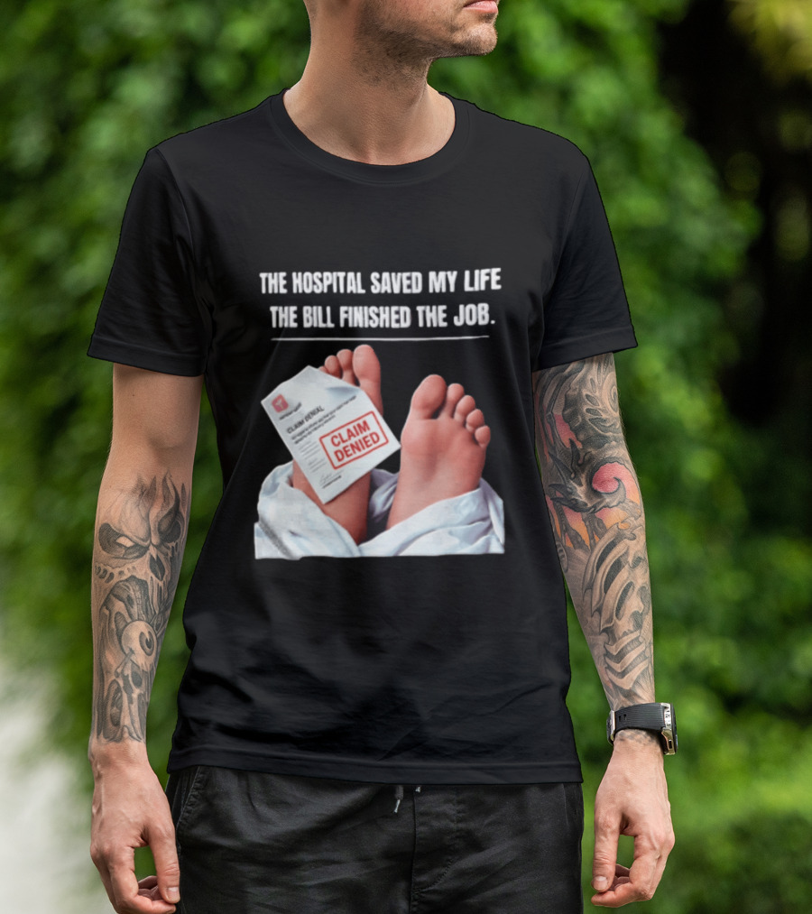 The Hospital Saved My Life The Bill Finished The Job Claim Denied T-Shirt