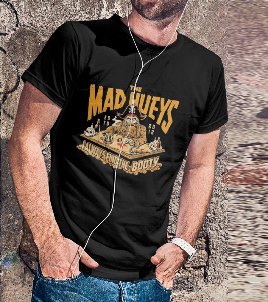 The Mad Hueys Pirate Skeleton I Always Find The Booty Est 2012 T-Shirt