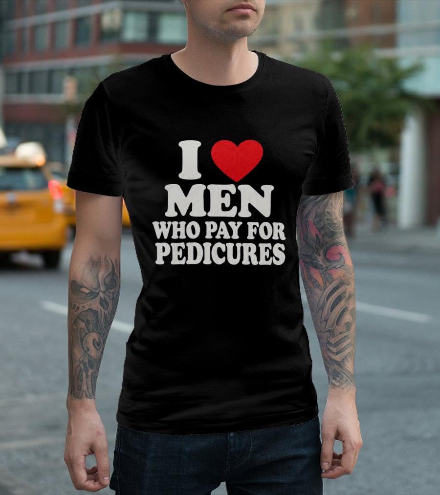 I Love Men Who Pay For Pedicures T-Shirt