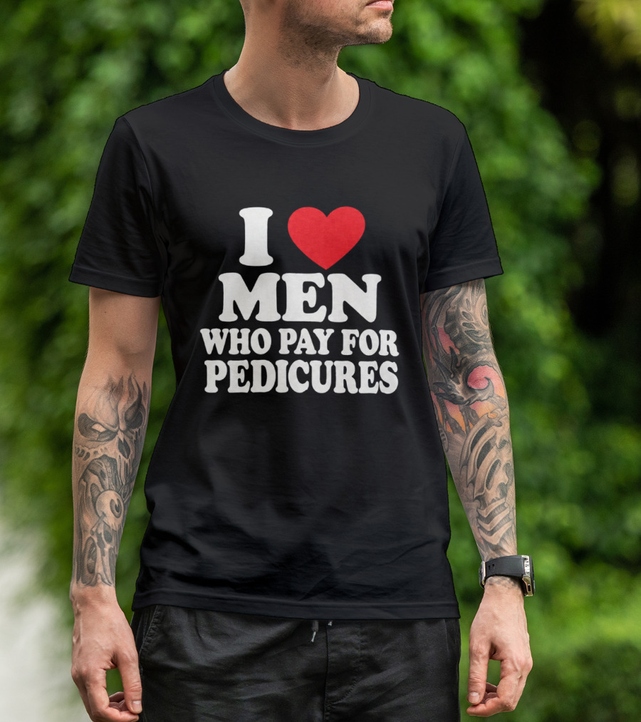 I Love Men Who Pay For Pedicures T-Shirt