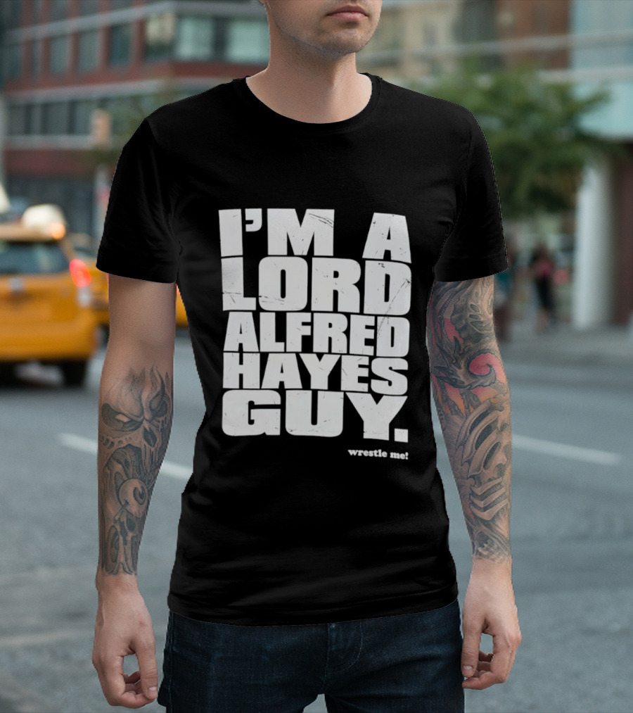 I'm A Lord Alfred Hayes Guy Wrestle Me Professional Wrestling T-Shirt