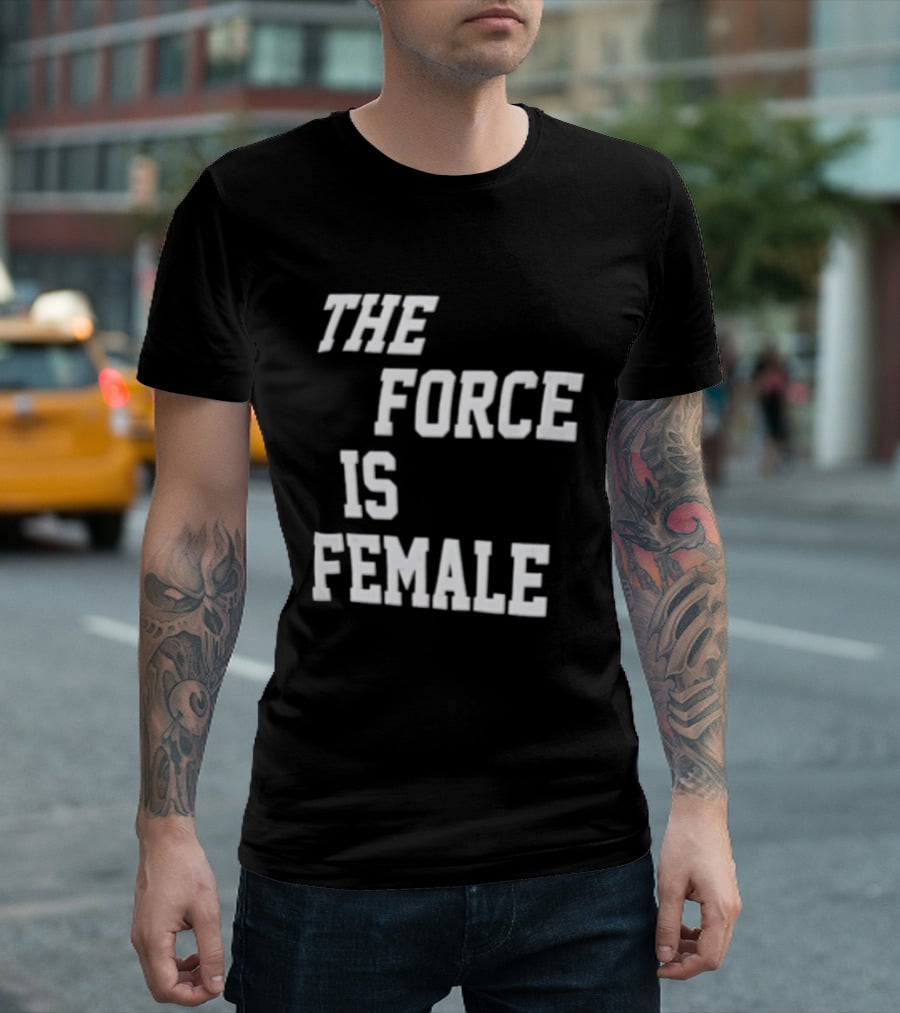 The Force Is Female Empowerment Motto T-Shirt