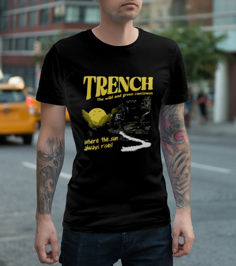 Trench Wild And Green Continent Where The Sun Always Rises T-Shirt