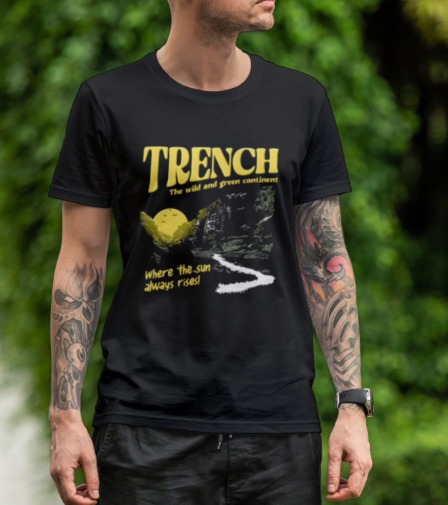 Trench Wild And Green Continent Where The Sun Always Rises T-Shirt