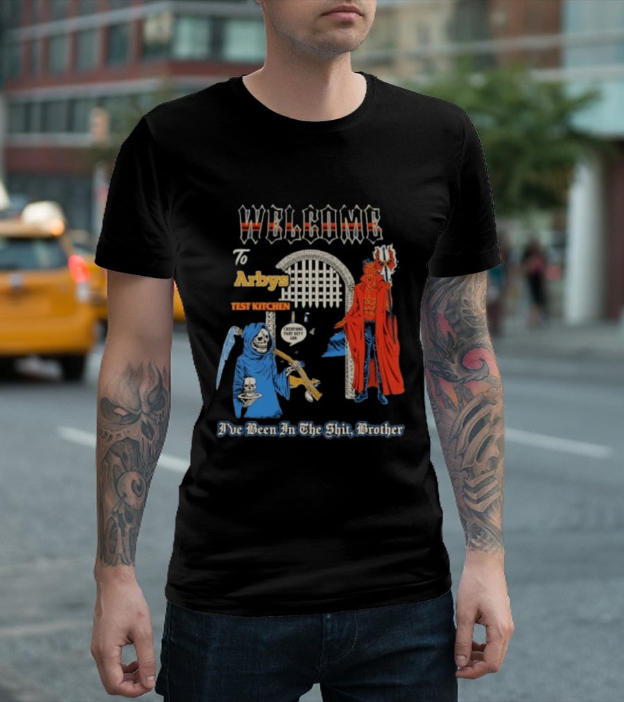 Welcome To Arby's Test Kitchen Creations That Defy God I've Been In The Shit Brother T-Shirt