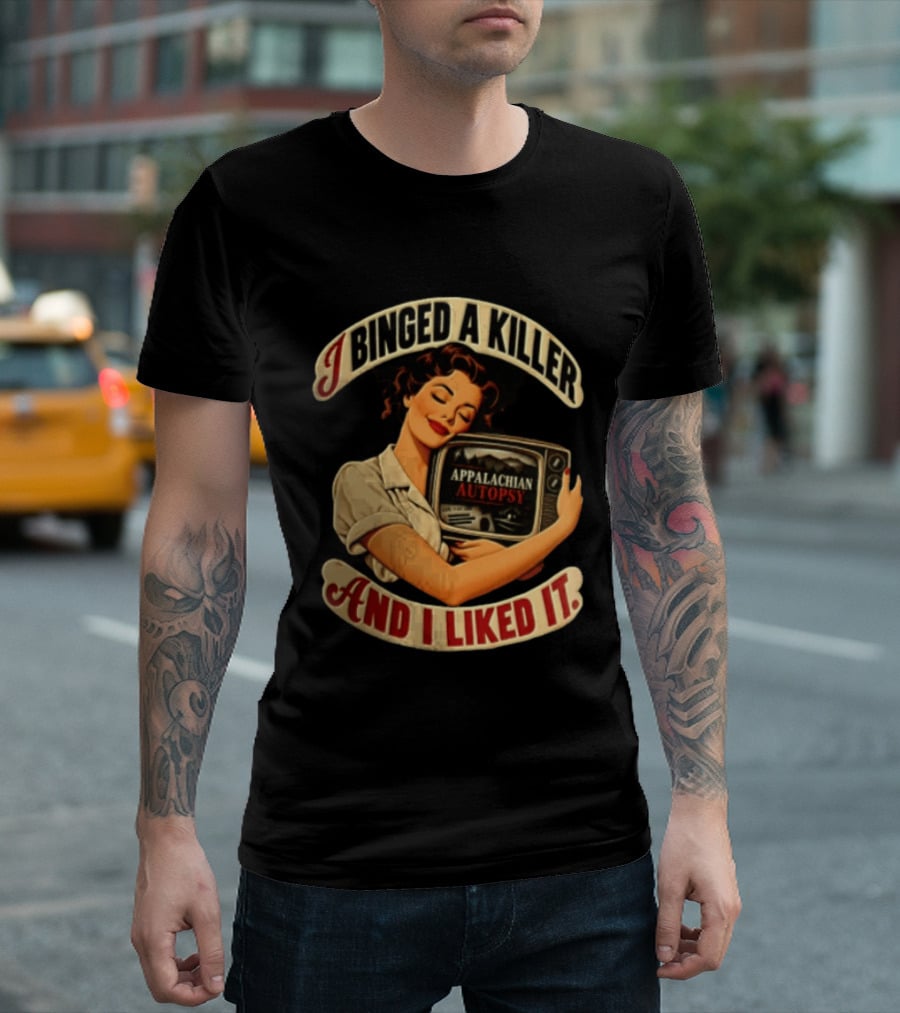 I Binged A Killer And I Liked It Appalachian Autopsy Woman Hugging T-Shirt