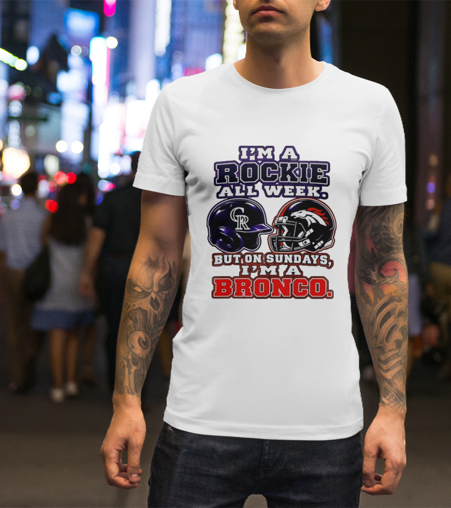 I'm A Rockie All Week But On Sundays I'm A Bronco Featuring Rockies And Broncos Helmets T-Shirt