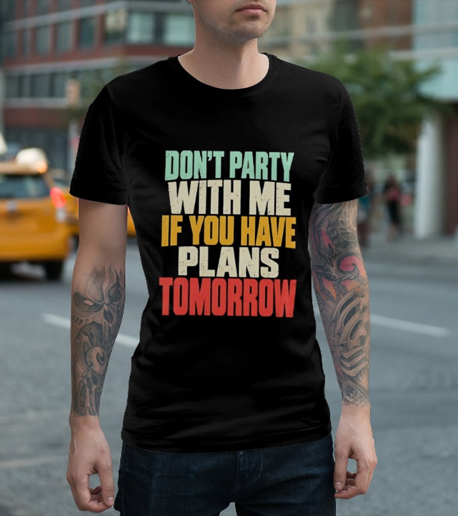 Don't Party With Me If You Have Plans Tomorrow Distressed T-Shirt