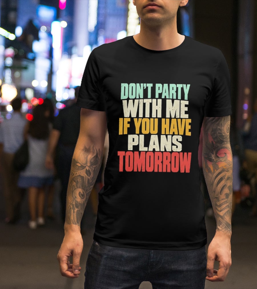 Don't Party With Me If You Have Plans Tomorrow Distressed T-Shirt