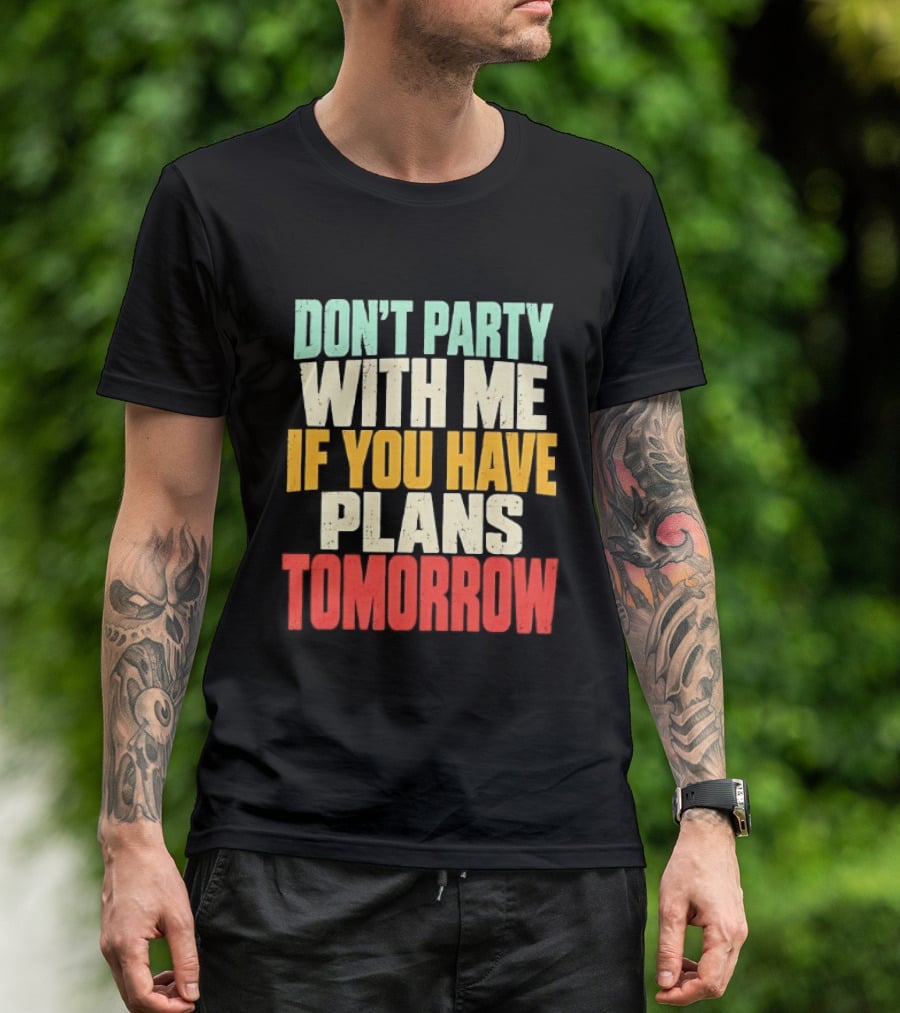 Don't Party With Me If You Have Plans Tomorrow Distressed T-Shirt