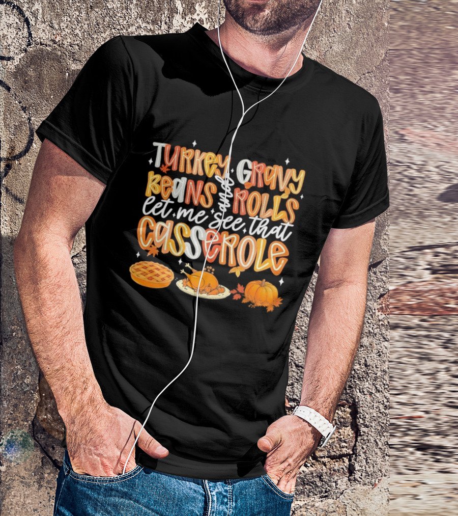 Turkey Gravy Beans And Rolls Let Me See That Casserole Thanksgiving Fun T-Shirt