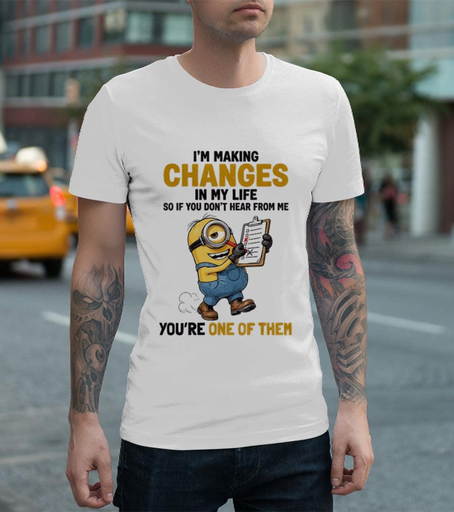 Minion Making Changes In My Life You're One Of Them T-Shirt