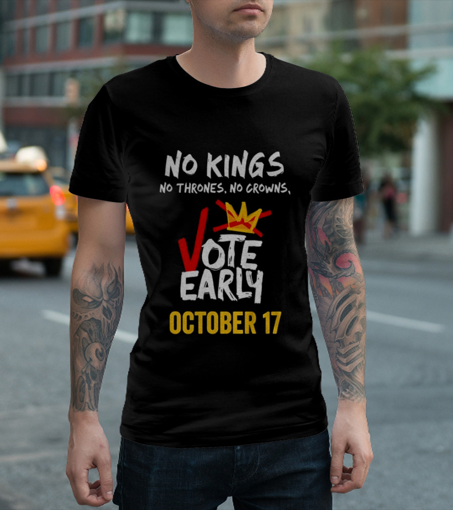 No Kings No Thrones No Crowns Vote Early October 17 T-Shirt