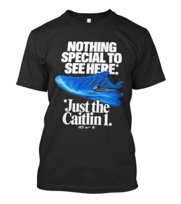 Nothing Special To See Here Just The Caitlin 1 Nike Sneakers T-Shirt