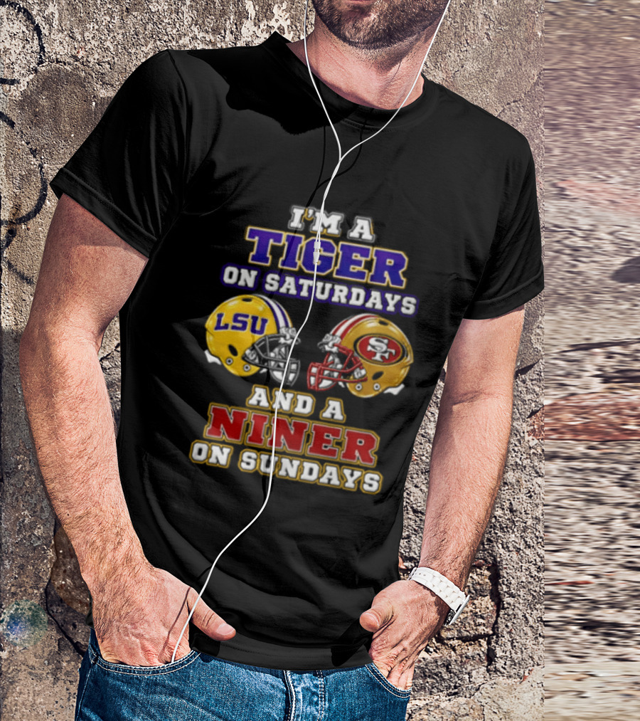 I'm A Tiger On Saturdays And A Niner On Sundays LSU San Francisco 49ers T-Shirt