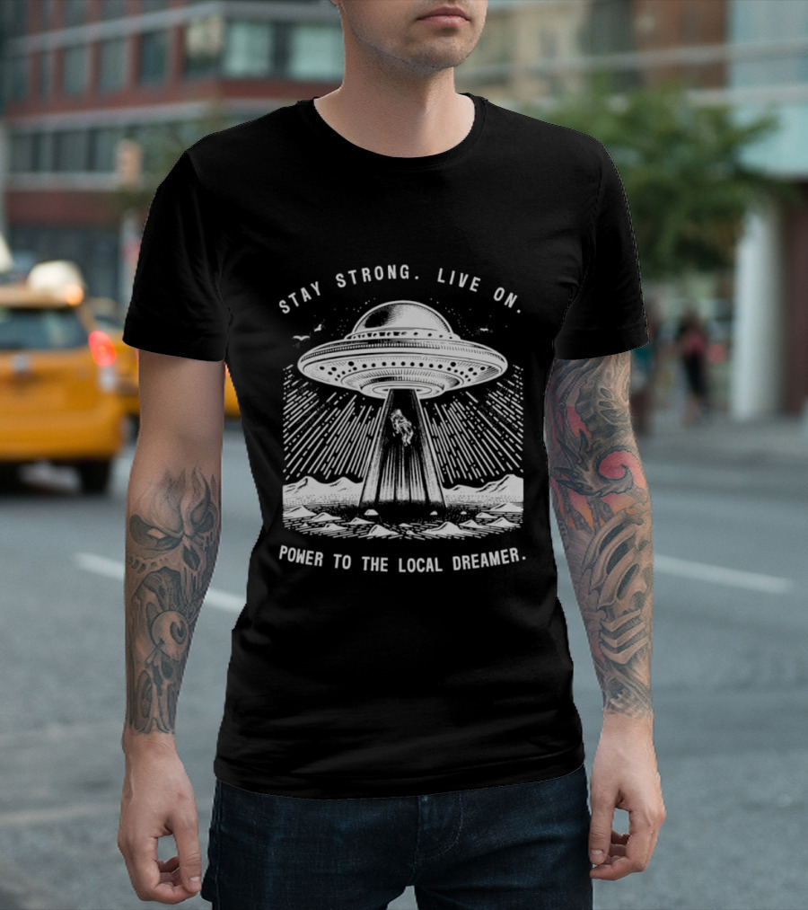 Stay Strong Live On Power To The Local Dreamer UFO Astronaut T-Shirt