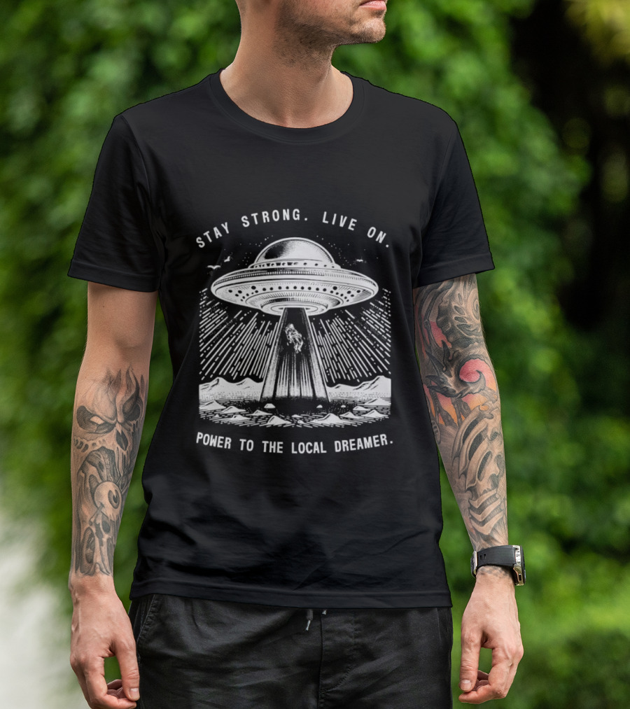 Stay Strong Live On Power To The Local Dreamer UFO Astronaut T-Shirt