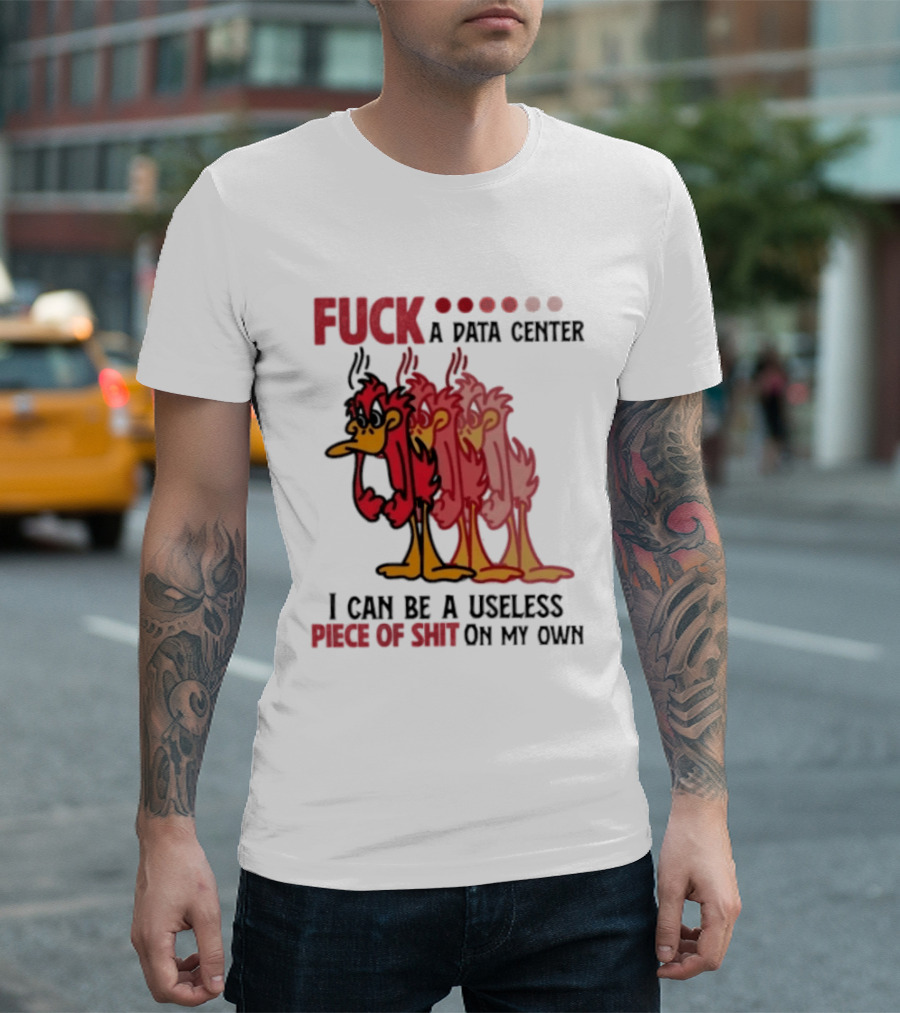 Fuck A Data Center I Can Be A Useless Piece Of Shit On My Own Cartoon Bird Illustration Multicolored Layers T-Shirt