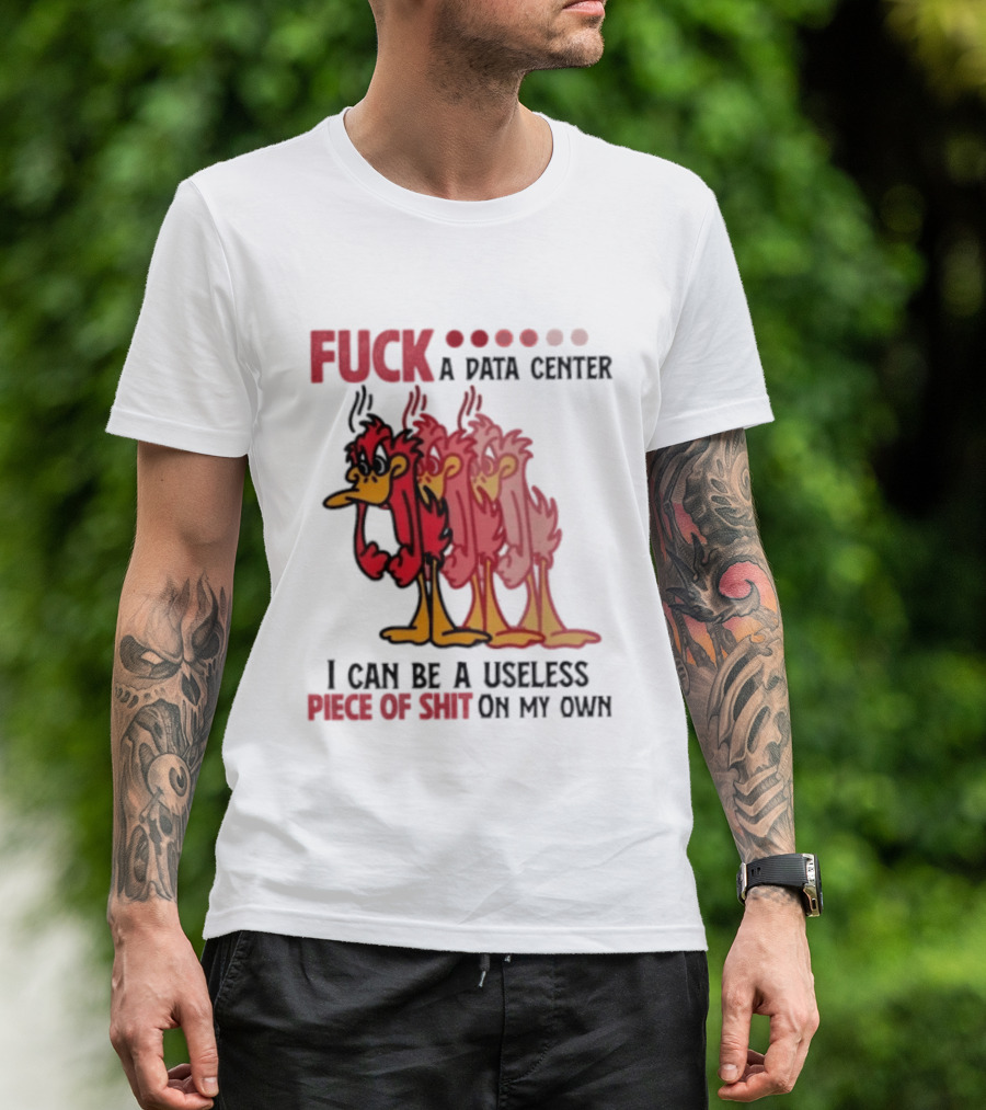 Fuck A Data Center I Can Be A Useless Piece Of Shit On My Own Cartoon Bird Illustration Multicolored Layers T-Shirt