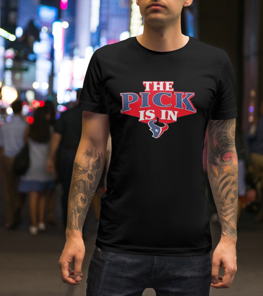 The Pick Is In Houston Texans NFL Draft Selection T-Shirt