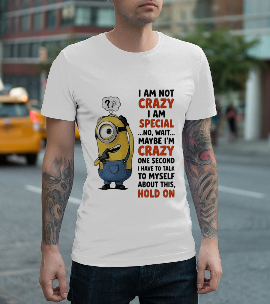 Minion Humor I Am Not Crazy I Am Special Funny Quote With Hold On And Talk To Myself T-Shirt