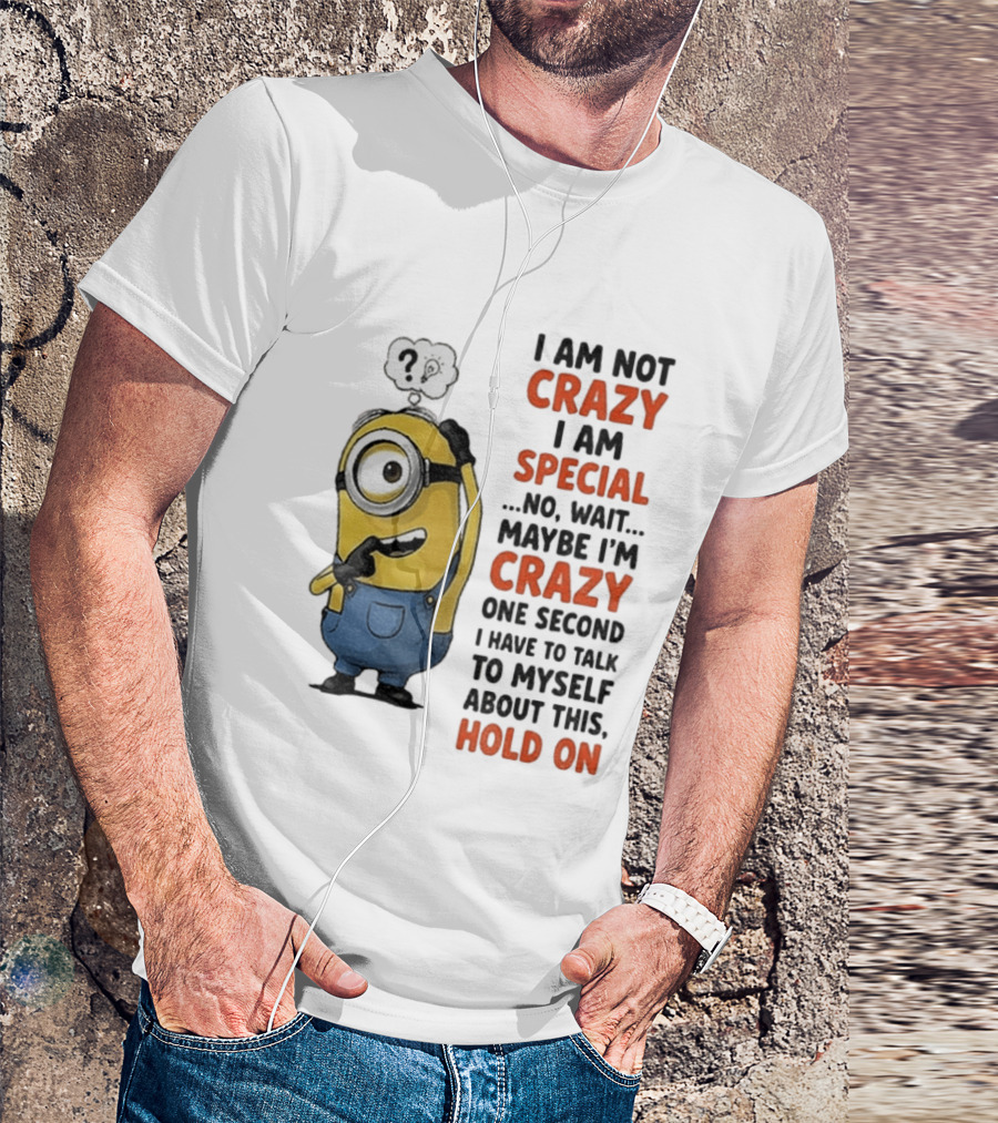 Minion Humor I Am Not Crazy I Am Special Funny Quote With Hold On And Talk To Myself T-Shirt