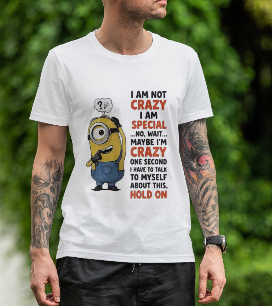 Minion Humor I Am Not Crazy I Am Special Funny Quote With Hold On And Talk To Myself T-Shirt
