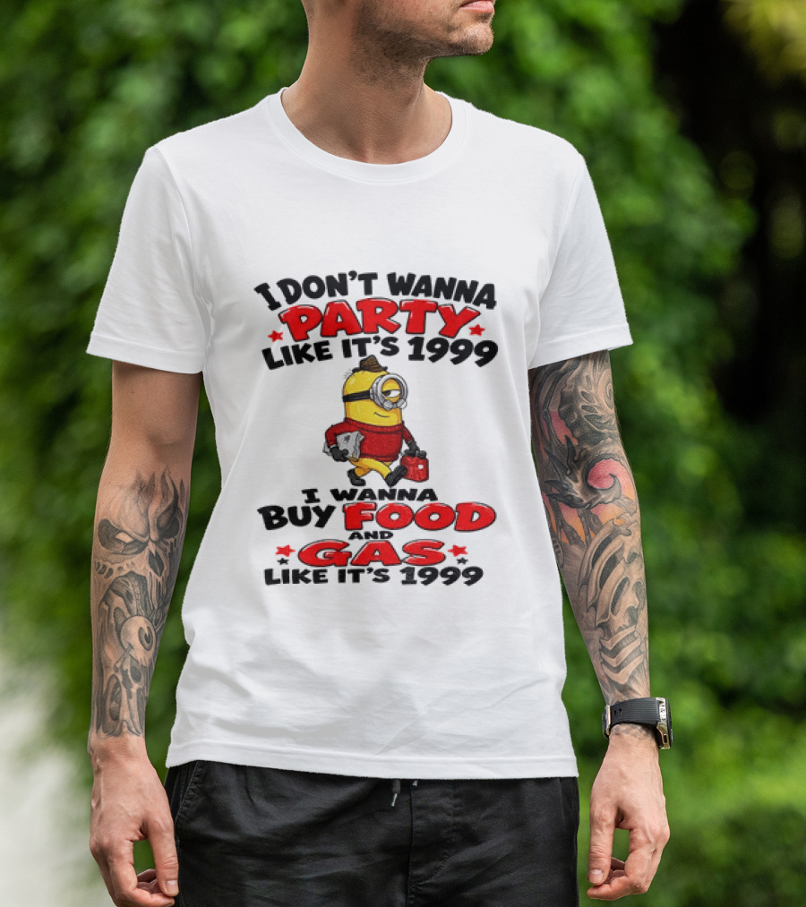 I Don't Wanna Party Like It's 1999 I Wanna Buy Food And Gas Like It's 1999 T-Shirt