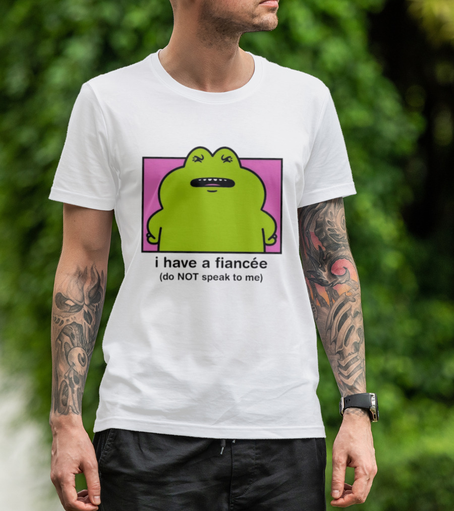 I Have A Fiancée Do NOT Speak To Me Frog T-Shirt