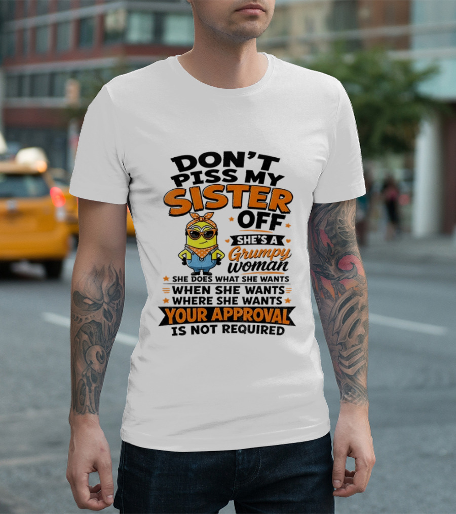 Minion Don't Piss My Sister Off She's A Grumpy Woman Your Approval Is Not Required T-Shirt