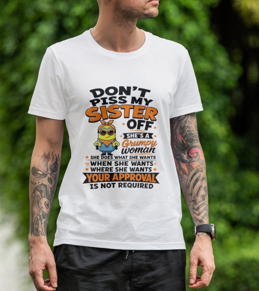 Minion Don't Piss My Sister Off She's A Grumpy Woman Your Approval Is Not Required T-Shirt