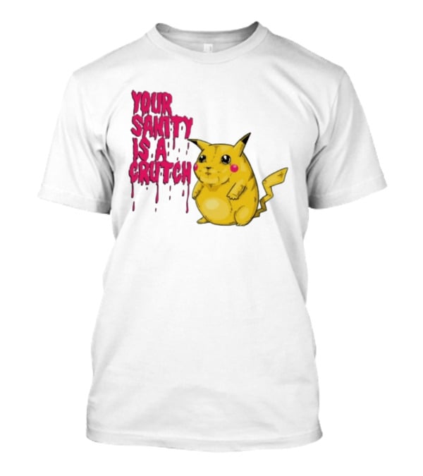 Pikachu Your Sanity Is A Crutch Pokemon Mashup T-Shirt