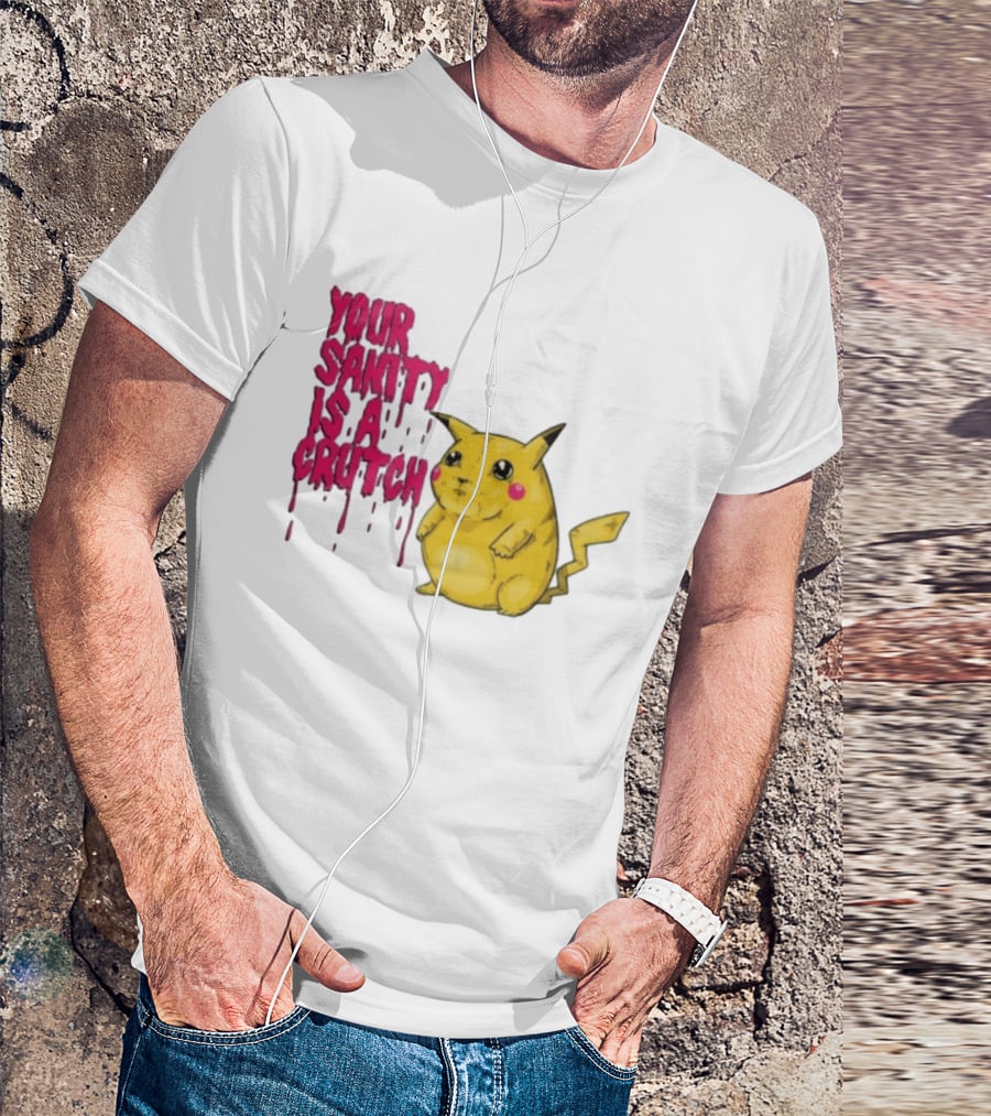 Pikachu Your Sanity Is A Crutch Pokemon Mashup T-Shirt