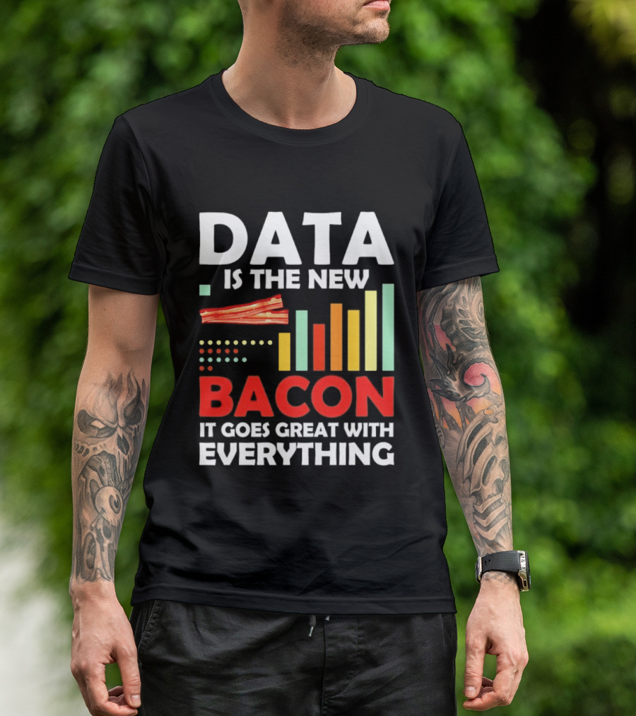 Data Is The New Bacon It Goes Great With Everything Chart And Bars T-Shirt