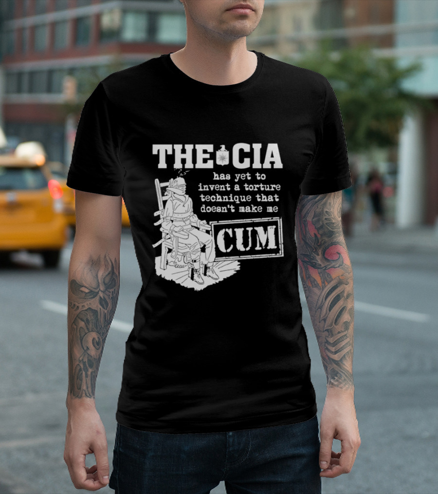 The CIA Has Yet To Invent A Torture Technique That Doesn't Make Me Cum T-Shirt