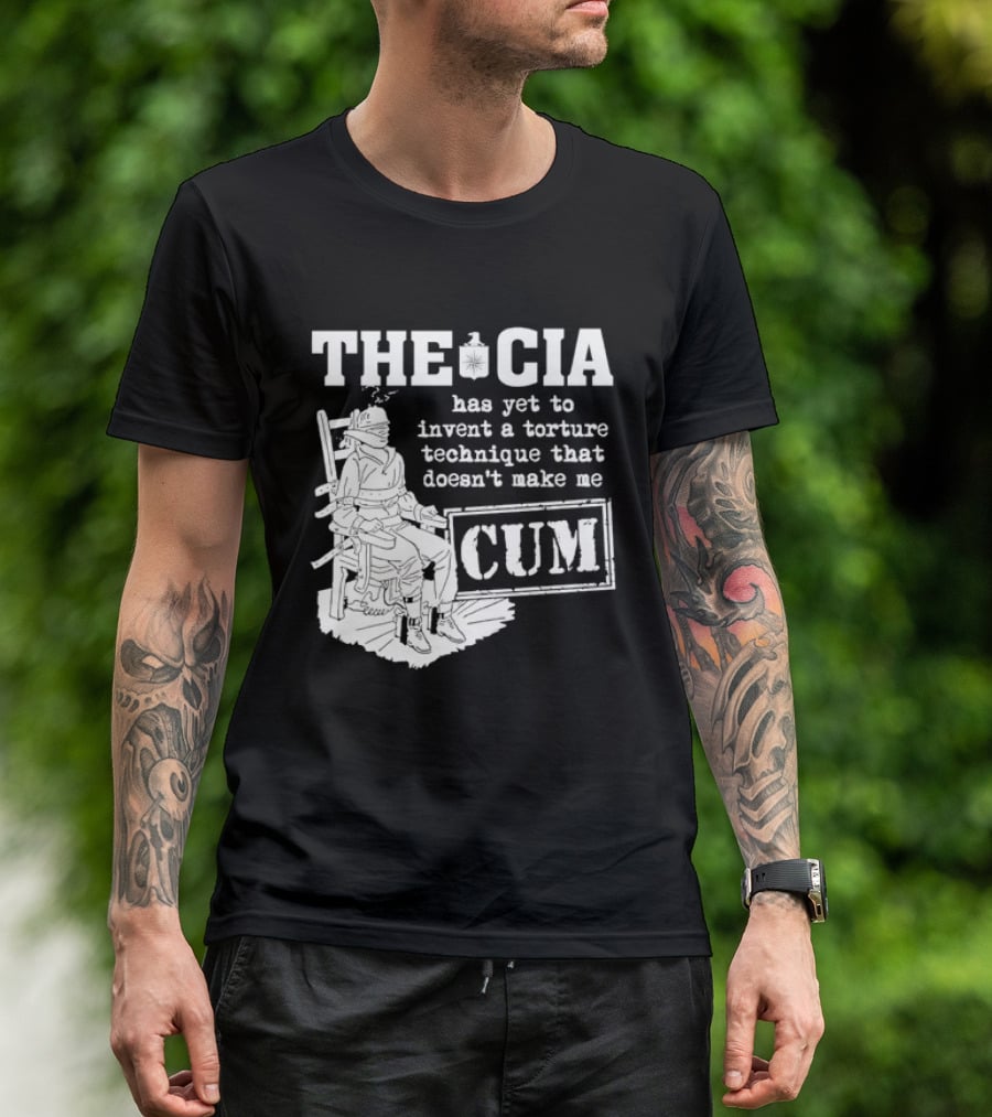 The CIA Has Yet To Invent A Torture Technique That Doesn't Make Me Cum T-Shirt